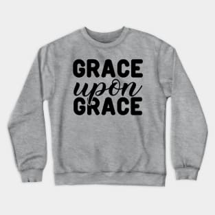 Grace Upon Grace, John1:16vs17_Biblical Crewneck Sweatshirt